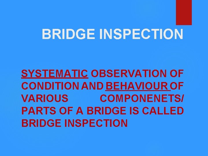 BRIDGE INSPECTION SYSTEMATIC OBSERVATION OF CONDITION AND BEHAVIOUR OF VARIOUS COMPONENETS/ PARTS OF A