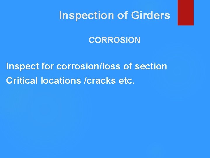 Inspection of Girders CORROSION Inspect for corrosion/loss of section Critical locations /cracks etc. 