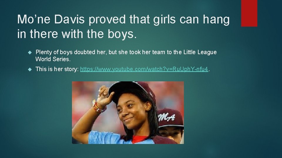 Mo’ne Davis proved that girls can hang in there with the boys. Plenty of
