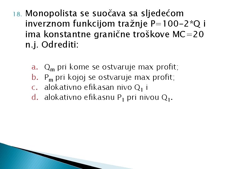 18. Monopolista se suočava sa sljedećom inverznom funkcijom tražnje P=100 -2*Q i ima konstantne