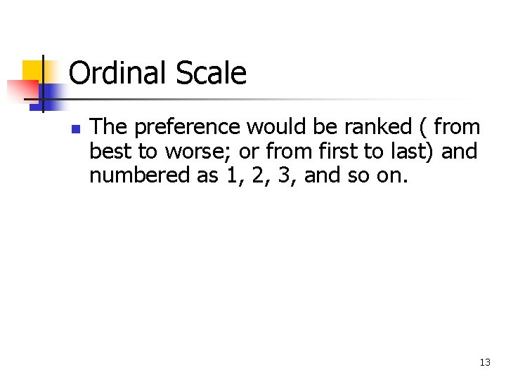 Ordinal Scale n The preference would be ranked ( from best to worse; or