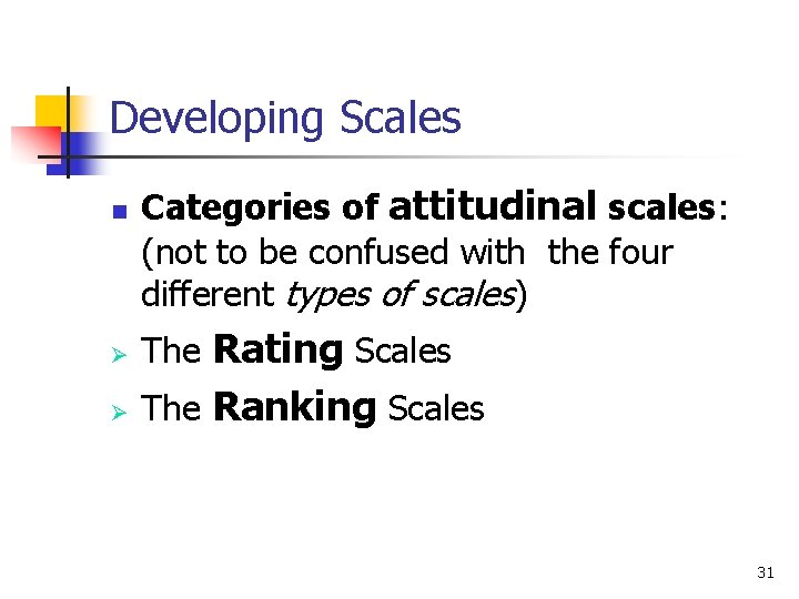 Developing Scales n Categories of attitudinal scales: (not to be confused with the four