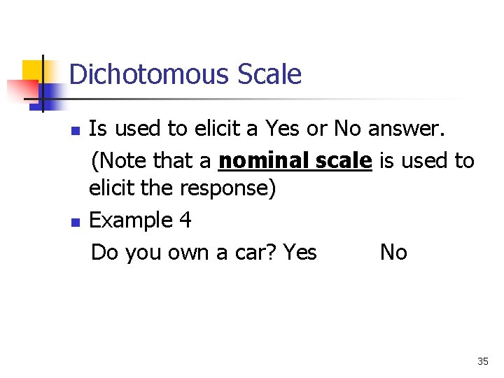 Dichotomous Scale n n Is used to elicit a Yes or No answer. (Note