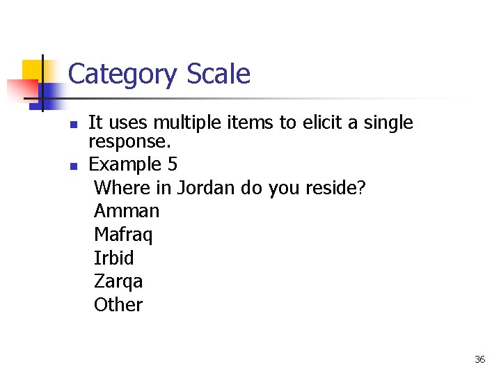 Category Scale n n It uses multiple items to elicit a single response. Example