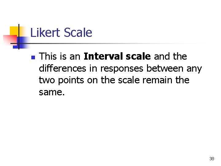 Likert Scale n This is an Interval scale and the differences in responses between