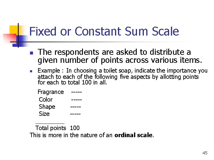 Fixed or Constant Sum Scale n n The respondents are asked to distribute a