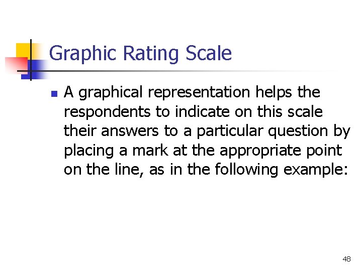 Graphic Rating Scale n A graphical representation helps the respondents to indicate on this