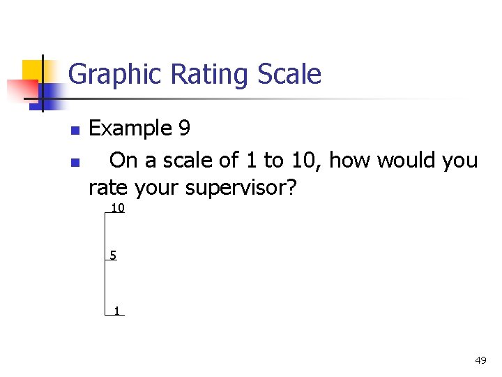 Graphic Rating Scale n n Example 9 On a scale of 1 to 10,