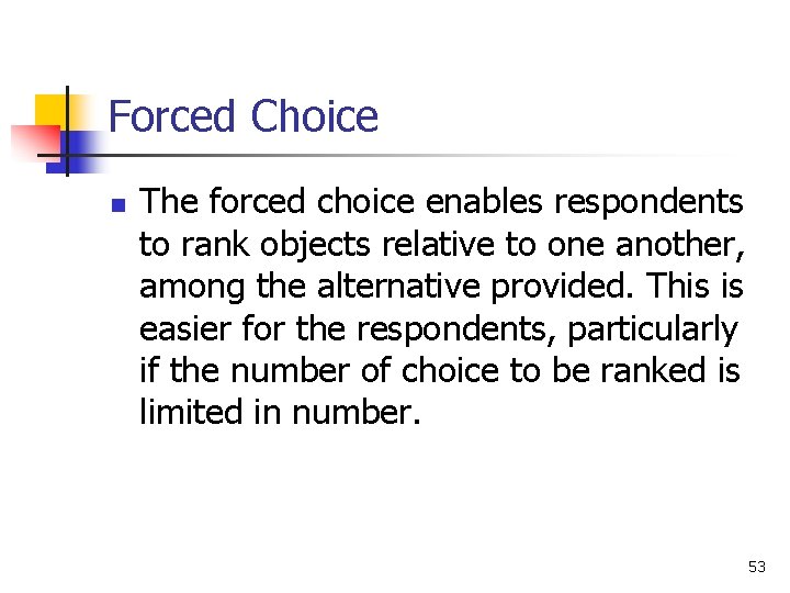 Forced Choice n The forced choice enables respondents to rank objects relative to one