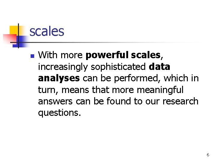 scales n With more powerful scales, increasingly sophisticated data analyses can be performed, which