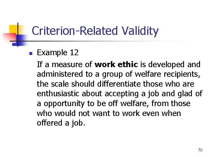 Criterion-Related Validity n Example 12 If a measure of work ethic is developed and