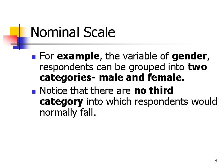 Nominal Scale n n For example, the variable of gender, respondents can be grouped