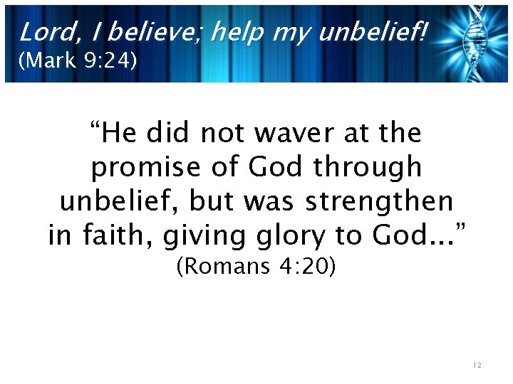 Lord, I believe; help my unbelief! (Mark 9: 24) “He did not waver at