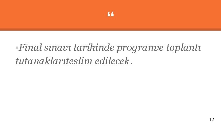 “ ▪Final sınavı tarihinde programve toplantı tutanaklarıteslim edilecek. 12 