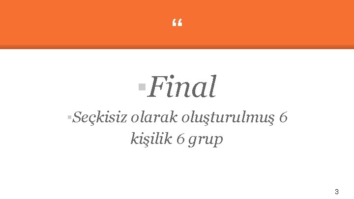 “ ▪Final ▪Seçkisiz olarak oluşturulmuş 6 kişilik 6 grup 3 