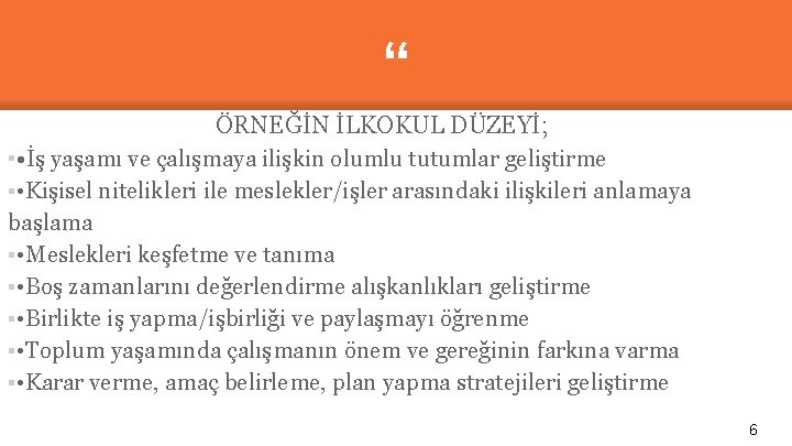 “ ÖRNEĞİN İLKOKUL DÜZEYİ; ▪ • İş yaşamı ve çalışmaya ilişkin olumlu tutumlar geliştirme