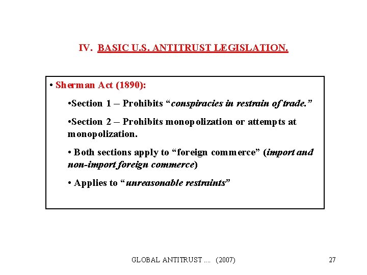 IV. BASIC U. S. ANTITRUST LEGISLATION. • Sherman Act (1890): • Section 1 --