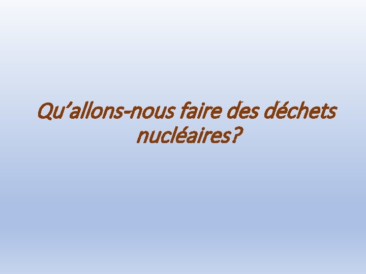 Qu’allons-nous faire des déchets nucléaires? 