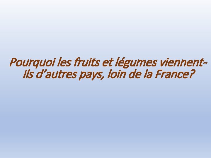 Pourquoi les fruits et légumes viennentils d’autres pays, loin de la France? 