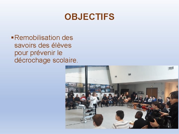 OBJECTIFS §Remobilisation des savoirs des élèves pour prévenir le décrochage scolaire. 