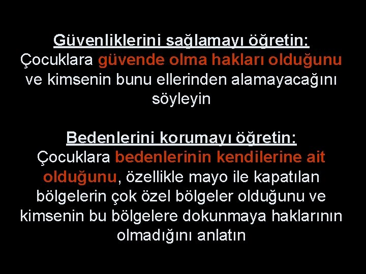 Güvenliklerini sağlamayı öğretin: Çocuklara güvende olma hakları olduğunu ve kimsenin bunu ellerinden alamayacağını söyleyin