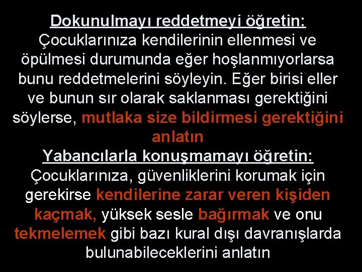 Dokunulmayı reddetmeyi öğretin: Çocuklarınıza kendilerinin ellenmesi ve öpülmesi durumunda eğer hoşlanmıyorlarsa bunu reddetmelerini söyleyin.