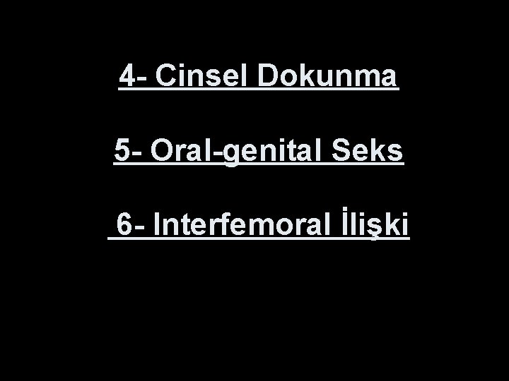 4 - Cinsel Dokunma 5 - Oral-genital Seks 6 - Interfemoral İlişki 