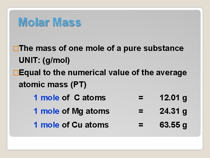 Molar Mass �The mass of one mole of a pure substance UNIT: (g/mol) �Equal