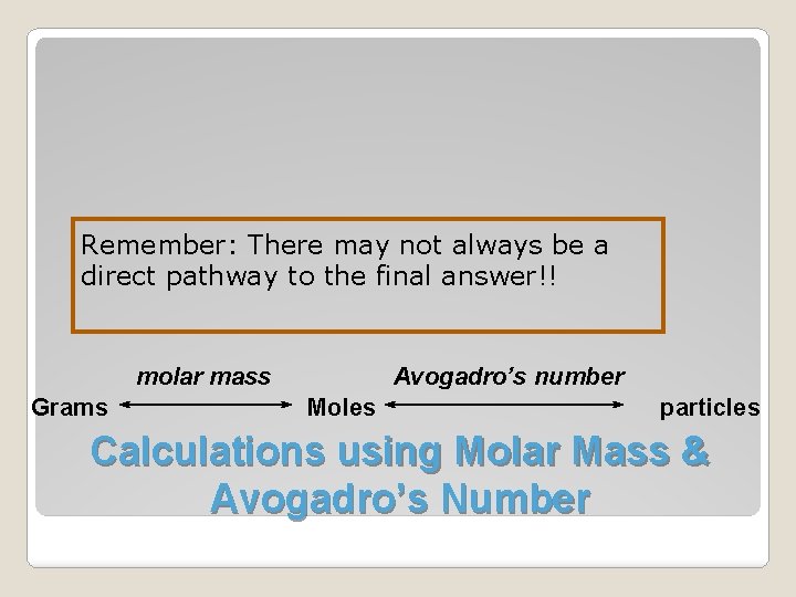 Remember: There may not always be a direct pathway to the final answer!! molar