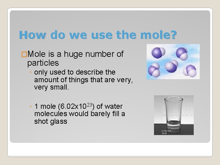 How do we use the mole? �Mole is a huge number of particles ◦