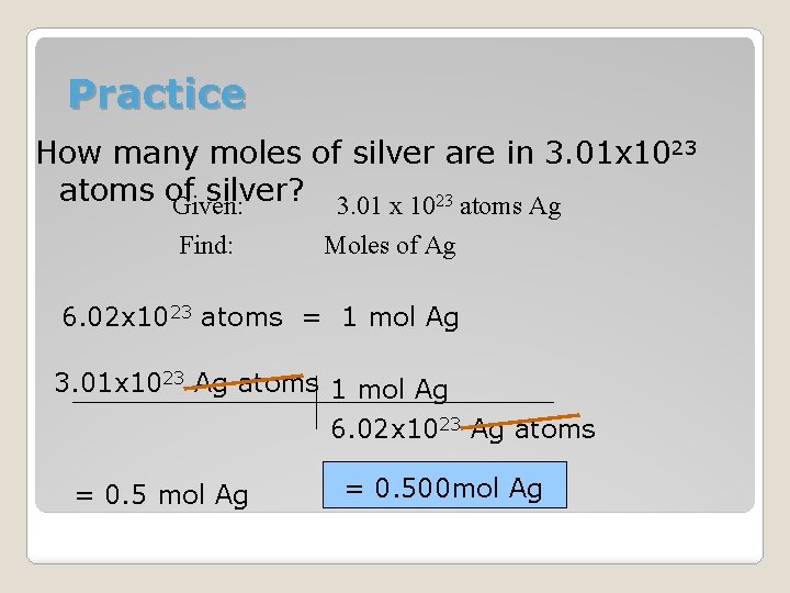 Practice How many moles of silver are in 3. 01 x 1023 atoms of