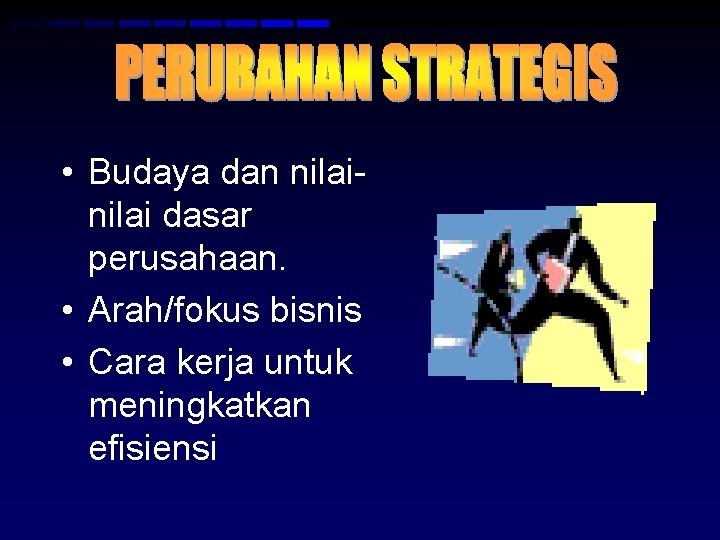  • Budaya dan nilai dasar perusahaan. • Arah/fokus bisnis • Cara kerja untuk