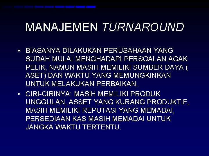 MANAJEMEN TURNAROUND • BIASANYA DILAKUKAN PERUSAHAAN YANG SUDAH MULAI MENGHADAPI PERSOALAN AGAK PELIK, NAMUN