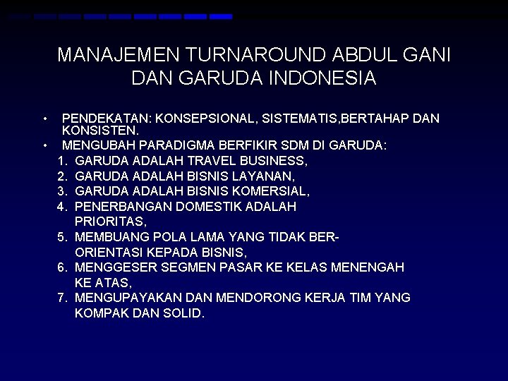 MANAJEMEN TURNAROUND ABDUL GANI DAN GARUDA INDONESIA • PENDEKATAN: KONSEPSIONAL, SISTEMATIS, BERTAHAP DAN KONSISTEN.