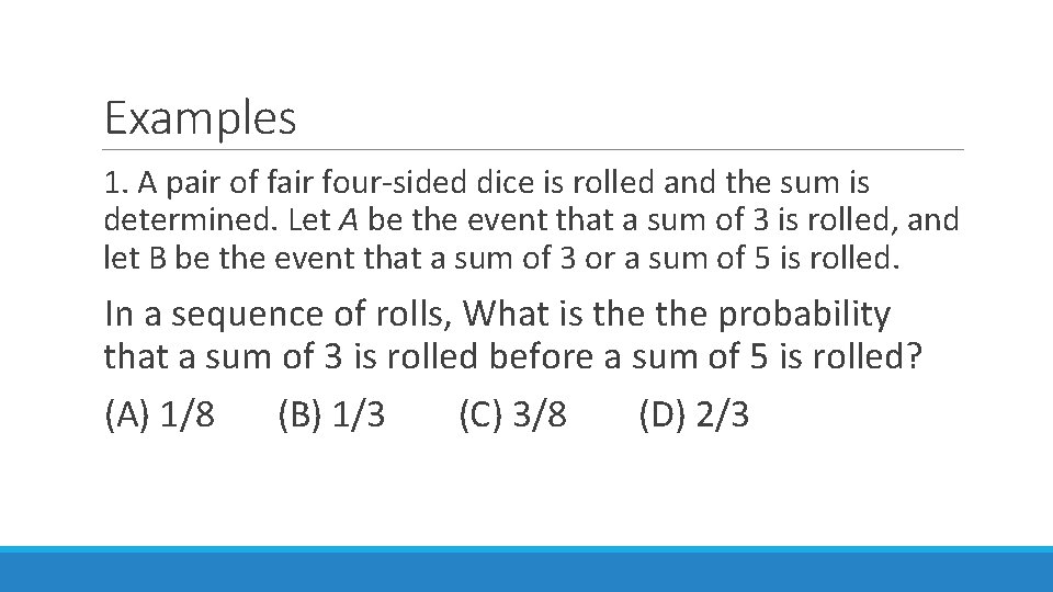 Examples 1. A pair of fair four-sided dice is rolled and the sum is Examples 1. A pair of fair four-sided dice is rolled and the sum is