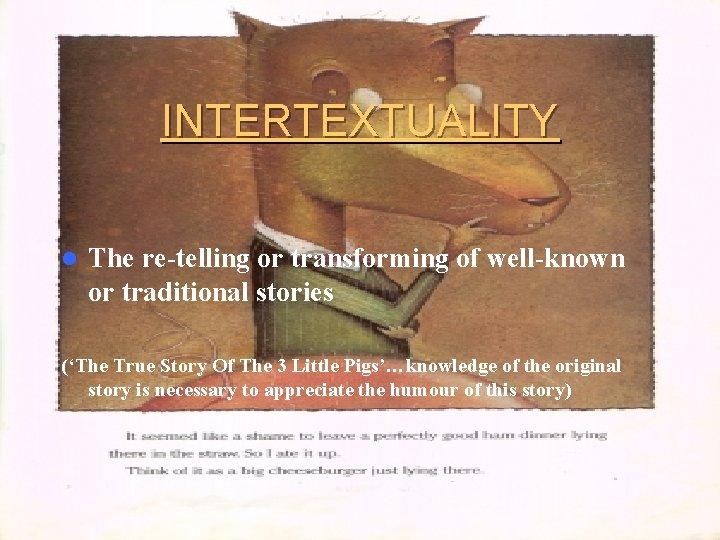 INTERTEXTUALITY l The re-telling or transforming of well-known or traditional stories (‘The True Story