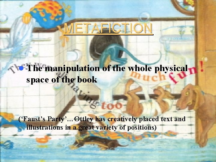 METAFICTION l The manipulation of the whole physical space of the book (‘Faust’s Party’…Ottley
