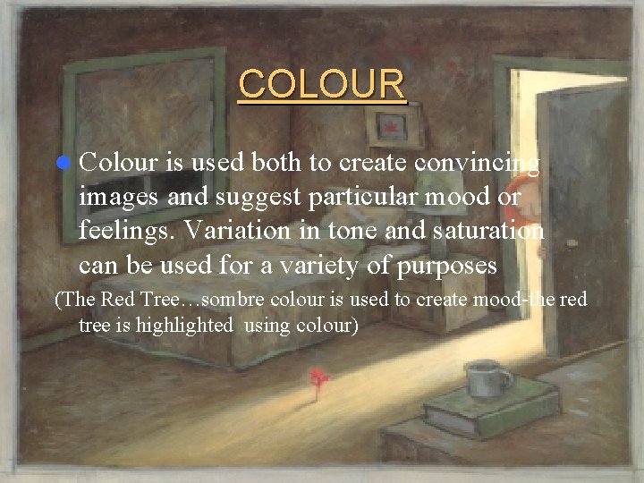 COLOUR l Colour is used both to create convincing images and suggest particular mood