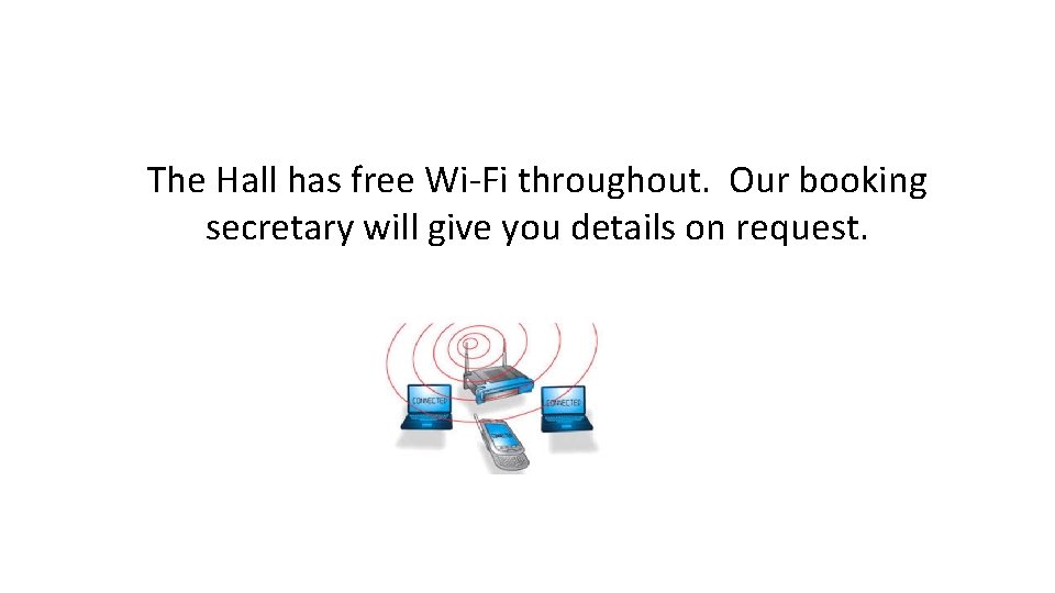 The Hall has free Wi-Fi throughout. Our booking secretary will give you details on