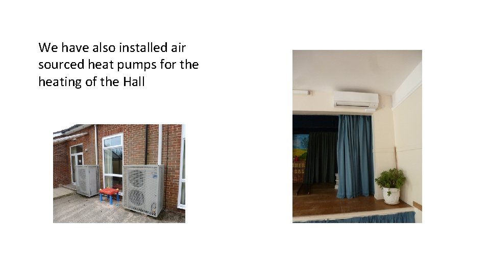 We have also installed air sourced heat pumps for the heating of the Hall