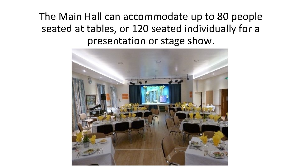 The Main Hall can accommodate up to 80 people seated at tables, or 120