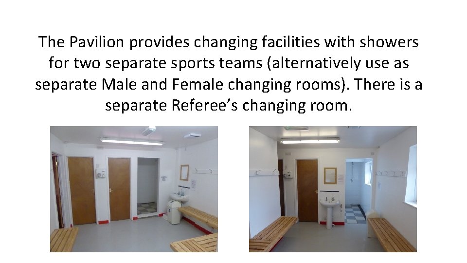 The Pavilion provides changing facilities with showers for two separate sports teams (alternatively use