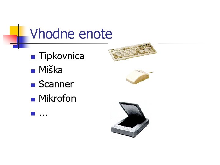 Vhodne enote n n n Tipkovnica Miška Scanner Mikrofon. . . 