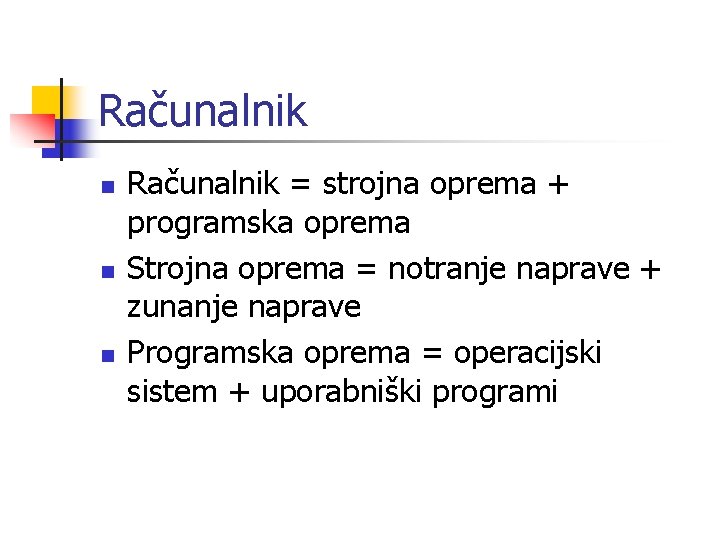 Računalnik n n n Računalnik = strojna oprema + programska oprema Strojna oprema =