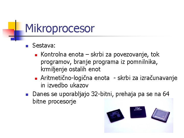 Mikroprocesor n n Sestava: n Kontrolna enota – skrbi za povezovanje, tok programov, branje