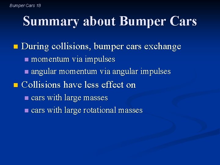 Bumper Cars 18 Summary about Bumper Cars n During collisions, bumper cars exchange momentum