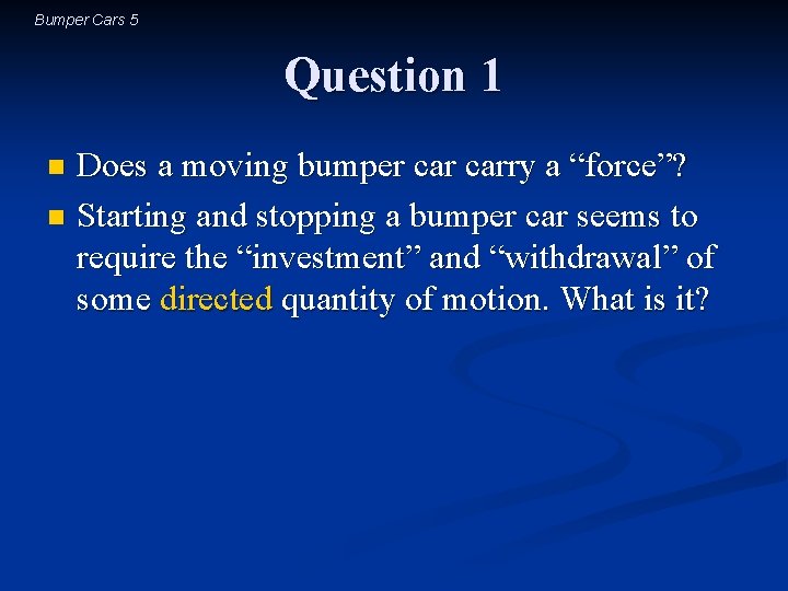 Bumper Cars 5 Question 1 Does a moving bumper carry a “force”? n Starting