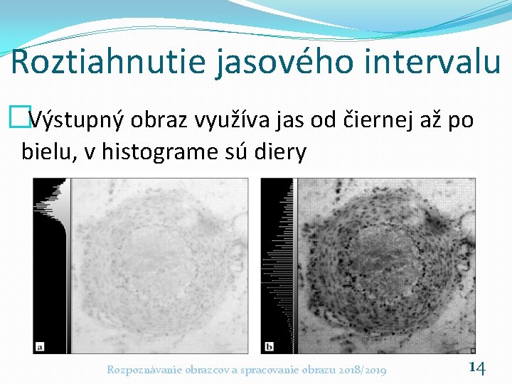 Roztiahnutie jasového intervalu �Výstupný obraz využíva jas od čiernej až po bielu, v histograme