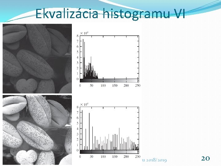 Ekvalizácia histogramu VI Rozpoznávanie obrazcov a spracovanie obrazu 2018/2019 20 Ekvalizácia histogramu VI Rozpoznávanie obrazcov a spracovanie obrazu 2018/2019 20