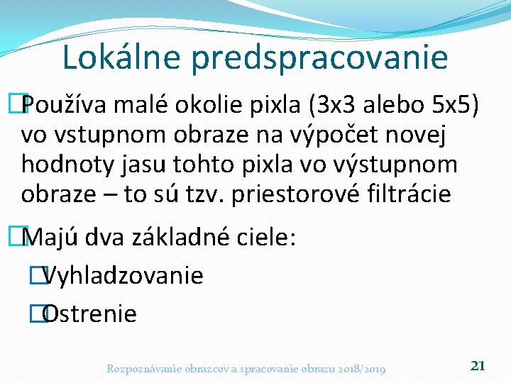 Lokálne predspracovanie �Používa malé okolie pixla (3 x 3 alebo 5 x 5) vo